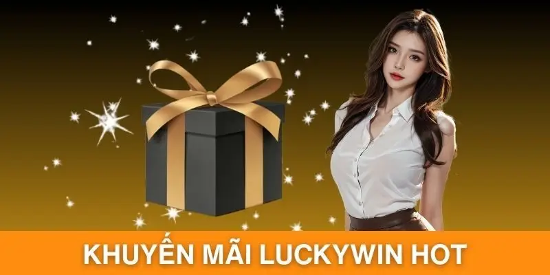 Top 4 Khuyến Mãi Luckywin Hot Nhất 2025 Cho Hội Viên