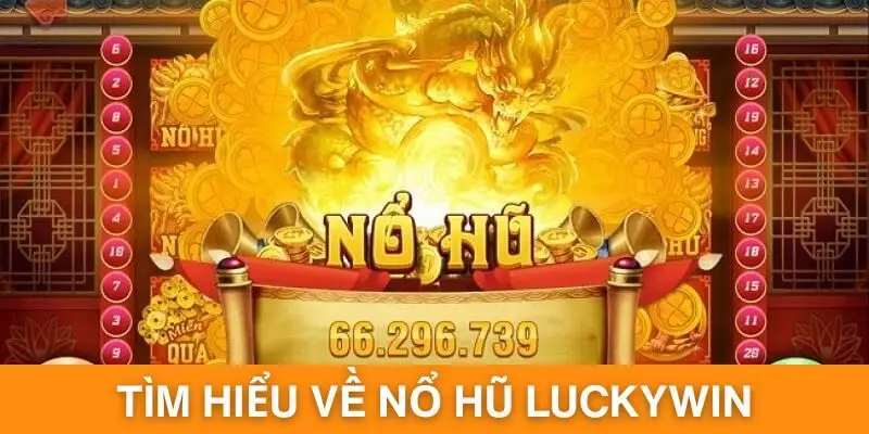 Cập nhật một số thông tin liên quan đến nổ hũ Luckywin