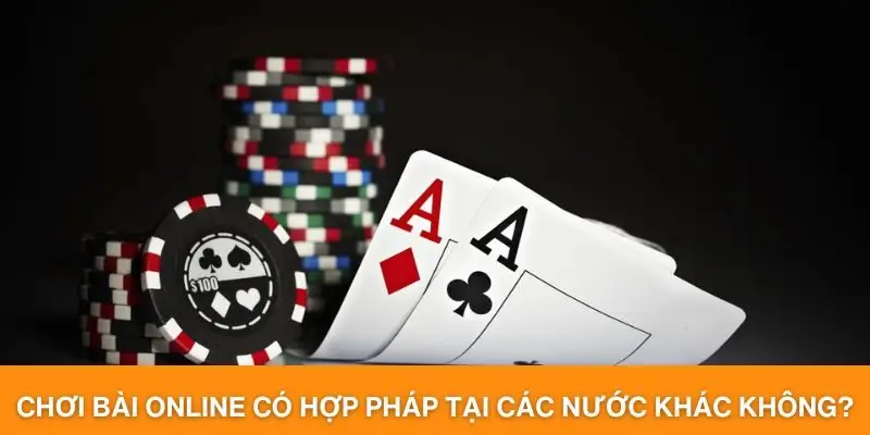 Chơi bài online có hợp pháp tại các nước khác không?