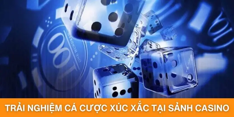 Trải nghiệm cá cược xúc xắc tại sảnh casino