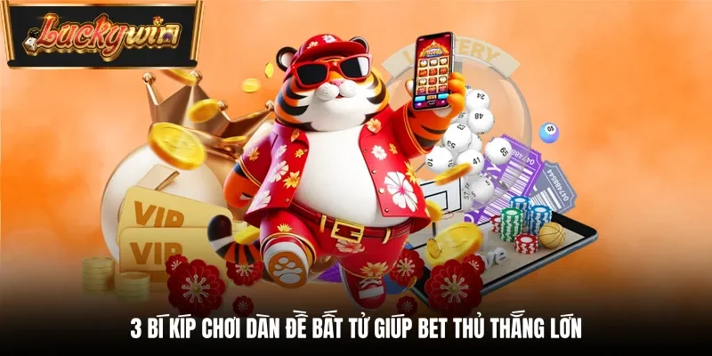 3 bí kíp chơi dàn đề bất tử giúp bet thủ thắng lớn