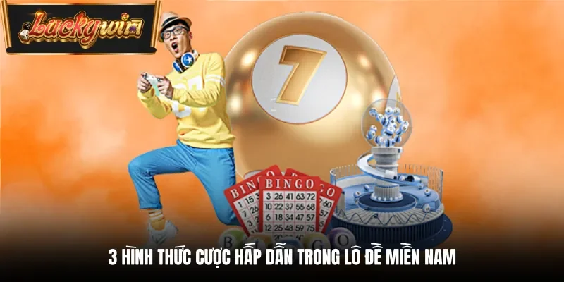 3 hình thức cược hấp dẫn trong lô đề miền Nam