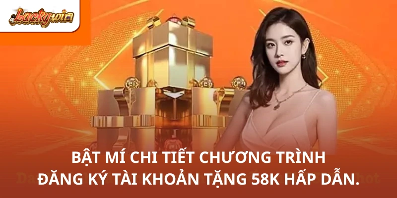Bật mí chi tiết chương trình đăng ký tài khoản tặng 58K hấp dẫn.