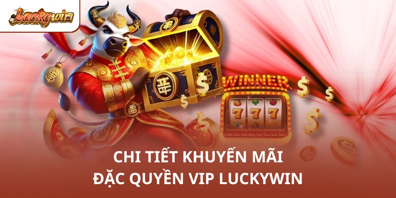 Chi tiết khuyến mãi đặc quyền VIP Luckywin
