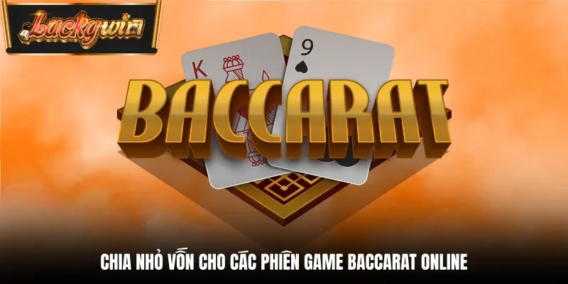 Chia nhỏ vốn cho các phiên game Baccarat online