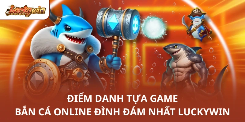 Điểm danh tựa game bắn cá online đình đám nhất Luckywin