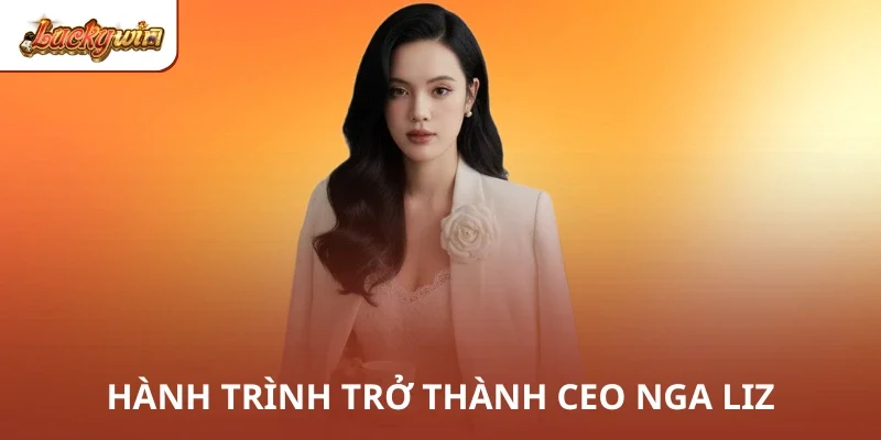 Hành trình trở thành CEO Nga Liz